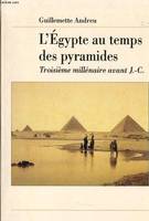 L'EGYPTE AU TEMPS DES PYRAMIDES. 3ème millénaire avant J-C, IIIe millénaire avant J.-C.