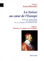 Richelieu et la dispute de la Valteline, La Suisse au cœur de l'Europe. Tome 4, volume 1.