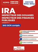 IRA - Inspecteur des douanes - Inspecteur des finances publiques - Catégorie A - 840 QCM corrigés, Concours 2023-2024 - Culture administrative et juridique - Finances publiques - Institutions européennes - Culture numérique