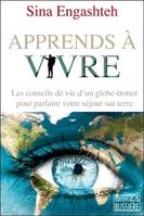 Apprends à vivre, Les conseils de vie d'un globe-trotter pour parfaire votre séjour sur terre