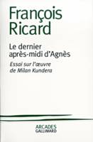 Le Dernier après-midi d'Agnès, Essai sur l'œuvre de Milan Kundera