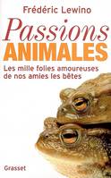 Passions animales : Les mille folies amoureuses de nos amies les b√™tes, les mille folies amoureuses de nos amies les bêtes