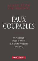 Faux coupables. Surveillance, aveux et procès en Ukraine soviétique (1924-1934)