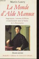 Le monde d'Alde Manuce - imprimeurs, hommes d'affaires et intellectuels dans la Venise de la Renaissance, imprimeurs, hommes d'affaires et intellectuels dans la Venise de la Renaissance