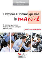 Devenez l'homme qui bat le marché, 5 attitudes gagnantes, oubliez, pensez, anticipez, étudiez, osez