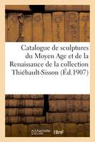 Catalogue de sculptures du Moyen Age et de la Renaissance, bois, pierres, marbres, de la collection Thiébault-Sisson