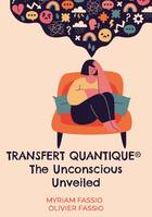 Transfert quantique® The Unconscious Unveiled, Accessing the unconscious mind to free ourselves from our lineages'weights and blockages