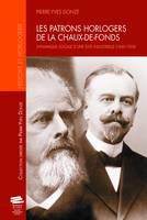 Les patrons horlogers de La Chaux-de-Fonds, Dynamique sociale d'une élite industrielle (1840-1920)