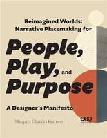 Reimagined Worlds : Narrative Placemaking for People, Play, and Purpose /anglais