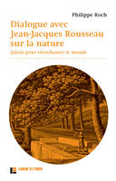 Dialogues avec Jean-Jacques Rousseau sur la nature, Jalons pour réenchanter le monde