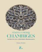 Martin et Pierre Chambiges, ARCHITECTES DES CATHEDRALES FLAMBOYANTES