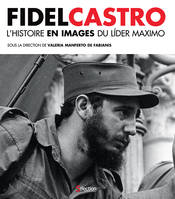 Fidel Castro , L'histoire en images du Lider Maximo