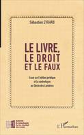 Le livre, le droit et le faux, Essai sur l'édition juridique et la contrefaçon au Siècle des Lumières