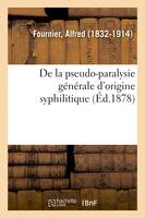 De la pseudo-paralysie générale d'origine syphilitique