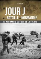 LE JOUR J ET LA BATAILLE DE NORMANDIE, La normandie au coeur de la guerre