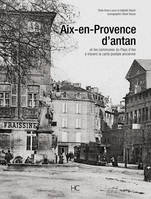 AIX-EN-PROVENCE D'ANTAN, Aix-en-Provence et les communes du pays d'Aix à travers la carte postale ancienne