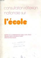 CONSULTATION REFLEXION NATIONALE SUR L'ECOLE. RAPPORT DE LA COMMISSION NATIONALE SUR L'ECOLE šRESIDEE PAR M. JEAN-MARC FAVRET, rapport de la