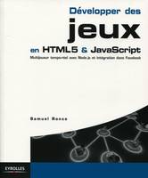 Développer des jeux en HTML5 et JavaScript, Multijoueur temps-réel avec Node.js et intégration à Facebook.