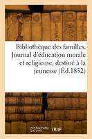 Bibliothèque des familles, Journal d'éducation morale et religieuse, spécialement destiné à la jeunesse