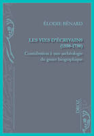 Les vies d'écrivains, 1550-1750, Contributions à une archéologie du genre biographique