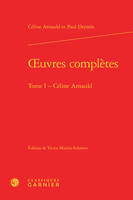 Oeuvres complètes / Céline Arnauld et Paul Dermée, Tome 1, oeuvres complètes, Céline Arnauld