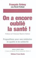 On a encore oublié la santé !, propositions pour une médecine de qualité et de solidarité