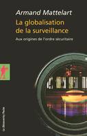 La globalisation de la surveillance, aux origines de l'ordre sécuritaire