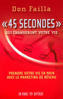 45 secondes qui changeront votre vie - Prendre votre vie en main avec le marketing de réseau