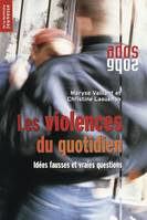 Les violences du quotidien : Idées fausses et vraies questions, idées fausses et vraies questions