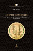 L'Arabie marchande, État et commerce sous les sultans rasulides du Yémen (626-858/1229-1454)