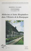 Médecines et soins hospitaliers dans l'histoire de la Bourgogne, Troisième Colloque, Tonnerre, 11-12 septembre 1993