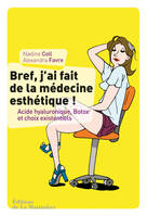 Non Fiction (La Martinière) Bref, j'ai fait de la médecine esthétique, acide hyaluronique, Botox et choix existentiels