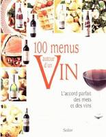 100 menus autour d'un vin l'accord parfait des mets et des vins, l'accord parfait des mets et des vins