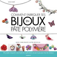 Comment fabriquer ses bijoux en pâte polymère - Bagues, charms, bracelets, sautoirs, bijoux de sac..