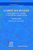 Le droit des réfugiés, Entre droits de l'homme et gestion de l'immigration