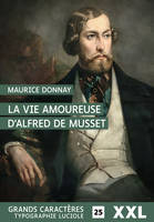 La Vie amoureuse d'Alfred de Musset, GRANDS CARACTERES, FORMAT XXL, EDITION ACCESSIBLE POUR LES MALVOYANTS