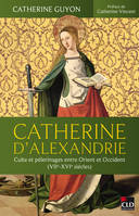 Catherine d'Alexandrie, Culte et pèlerinages entre Orient et Occident (VIIe-XVIe siècles)