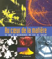 Au coeur de la matière - 50 ans de recherches au CEA de Saclay, 50 ans de recherche au CEA de Saclay