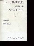 La lumière sur le sentier (Traité écrit à l'intention de ceux qui ne connaissent pas la Sagesse orientale et désirent en recevoir l'influence), traité écrit à l'intention de ceux qui ne connaissent pas la sagesse orientale et désirent en recevoir l'inf...