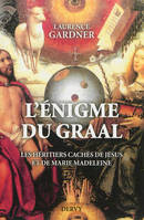 L'énigme du Graal - Les héritiers cachés de Jésus et de Marie Madeleine