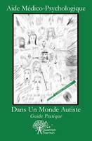 Aide Médico-Psychologique dans Un Monde Autiste, Guide Pratique