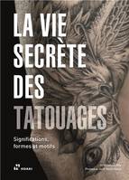 La vie secrEte des tatouages. Significations, formes et motifs /franCais