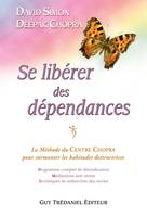 Se libérer des dépendances - La méthode du Centre Chopra pour surmonter les habitudes destructrices, La méthode du Centre Chopra pour surmonter les habitudes destructrices