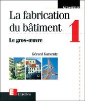 La fabrication du bâtiment., 1, La fabrication du bâtiment - Tome 1, Le gros oeuvre