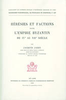 HERESIES ET FACTIONS DANS L'EMPIRE BYZANTIN DU IVE AU VIIE SIECLE