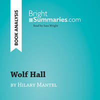 Wolf Hall by Hilary Mantel (Book Analysis), Detailed Summary, Analysis and Reading Guide