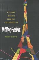 Metronome A History of Paris from the Underground Up /anglais