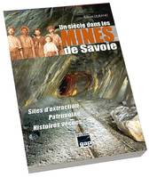 Un siècle dans les mines de Savoie - Sites d'extraction, Patrimoine, Histoires vécues