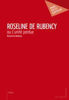 Roseline de Rubency, ou L'unité perdue