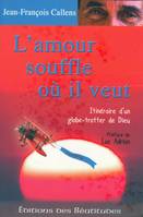 L'Amour souffle où il veut, Itinéraire d'un globe-trotter de Dieu